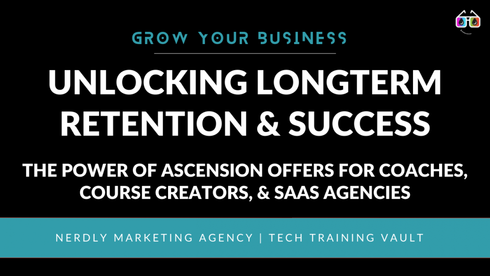 Unlocking Long-Term Retention and Client Success: The Power of Ascension Offers for Coaches, Course Creators, and SaaS Agencies